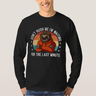 Don Rush Me I m Waiting the Last Minute Procrastin T-Shirt