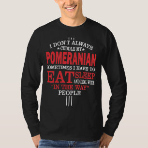 Don T Always Cuddle My Pomeranian T-Shirt