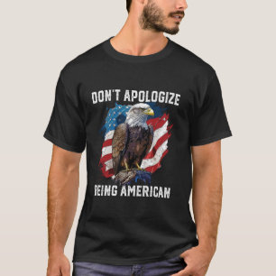 Don t Apologise Being American Patriotic USA Flag T-Shirt