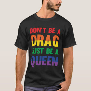 Don t Be A Drag Just Be A Queen Sassy Drag Queen T-Shirt