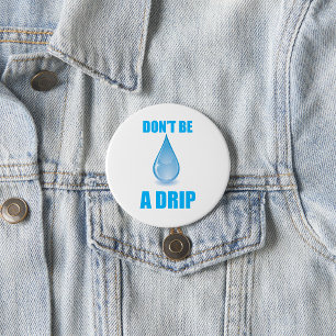 Don’t Be A Drip Water Drop Humour 7.5 Cm Round Badge