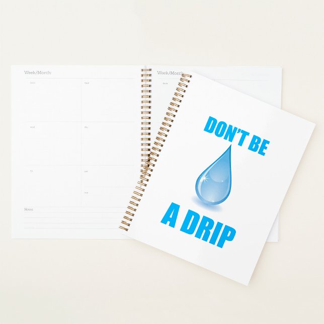 Don’t Be A Drip Water Drop Humour Planner (Creator Uploaded)
