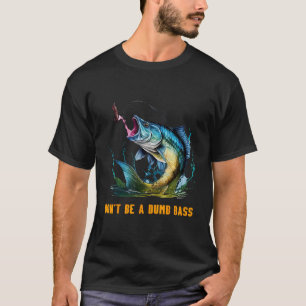Don t Be A Dumb Bass Fly Fisher Fishing Quote Jok T-Shirt