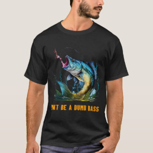 Don t Be A Dumb Bass Fly Fisher Fishing Quote Jok T-Shirt