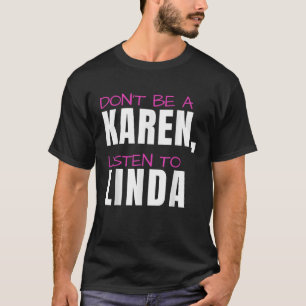 Don t Be A Karen Listen To Linda Humourous Joke Fu T-Shirt
