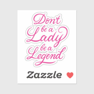 Don’t Be A Lady Be A Legend