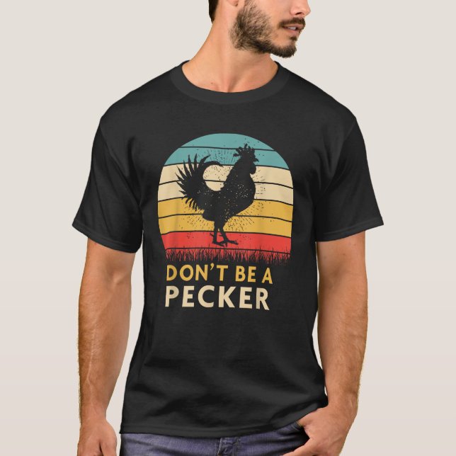 Don t Be a Pecker Tshirt Funny Chicken Shirt (Front)