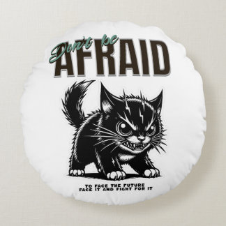Don’t Be Afraid | Fierce Kitten | Bold Mindset Round Cushion