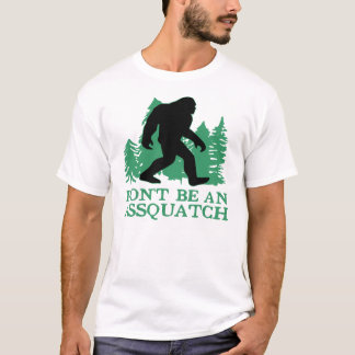 Don’t Be An Assquatch ©WhiteTigerLLC.com T-Shirt