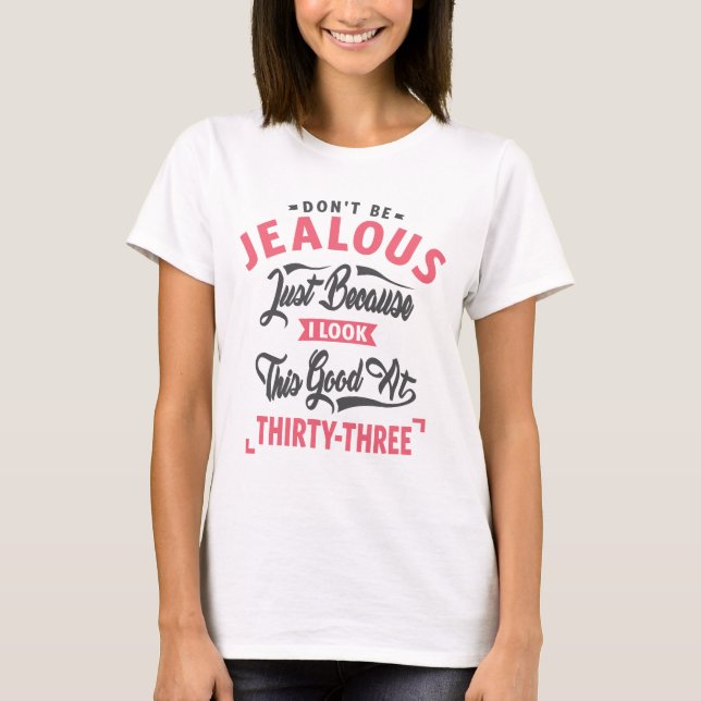 Don’t Be Jealous - 33rd birthday T-Shirt (Front)