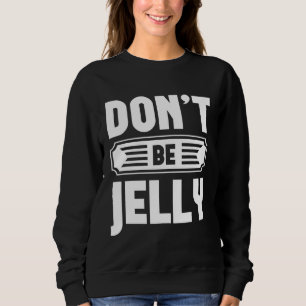 Don t Be Jelly  Graphic Tees For Women and Men