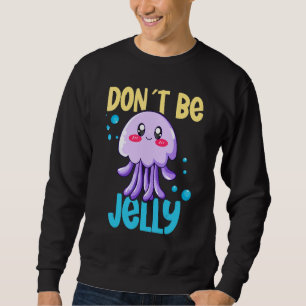 Don´t be jelly jellyfish 2 sweatshirt