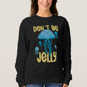 Don´t be jelly jellyfish   sweatshirt