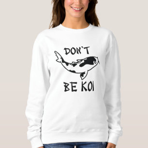 Don’t Be Koi Sweatshirt