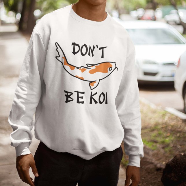 Don’t Be Koi Sweatshirt (Creator Uploaded)