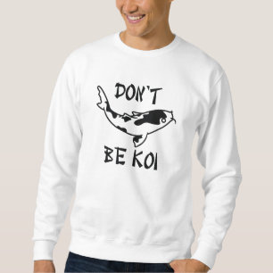Don’t Be Koi Sweatshirt