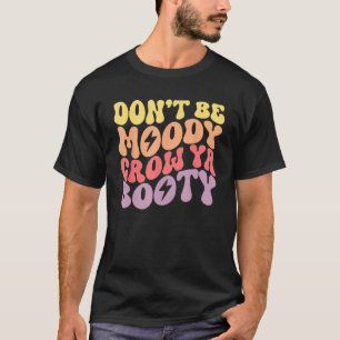 Don t Be Moody Grow Ya Booty Fitness Workout Retro T-Shirt