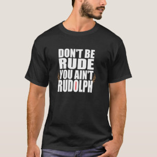Don t Be Rude You Ain t Rudolf Funny Christmas Rei T-Shirt