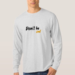 Don’t Be Sad"T-Shirt Because Happiness is a Choice T-Shirt