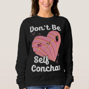 Don t Be Self Conchas Pan Dulce Latina Mexican Muj Sweatshirt