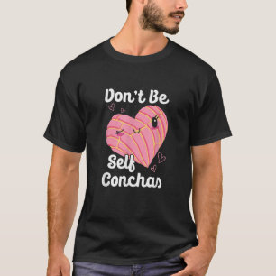Don t Be Self Conchas Pan Dulce Latina Mexican Muj T-Shirt