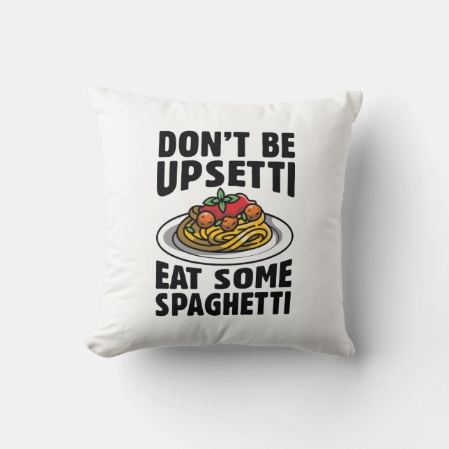 Don’t Be Upsetti Eat Some Spaghetti Cushion (Front)