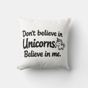 Don’t believe in Unicorns - Believe in me Cushion