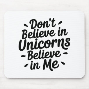 Don’t believe in Unicorns - Believe in me Mouse Pad