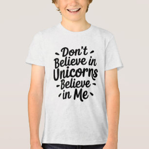 Don’t believe in Unicorns - Believe in me Tri-Blend Shirt