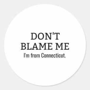 Don’t Blame Me I’m From Connecticut Funny Anti-tru Classic Round Sticker