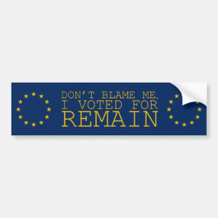 Don’t Blame Me, I Voted Remain Bumper Sticker