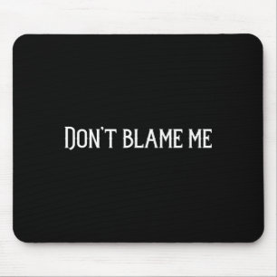 Don’t Blame Me  Mouse Pad