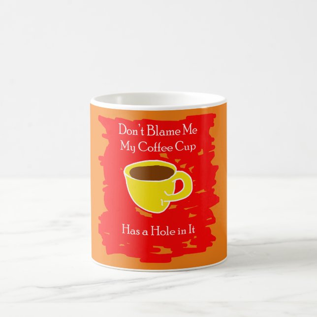 Don’t Blame Me – My Coffee Cup has a Hole in it (Center)