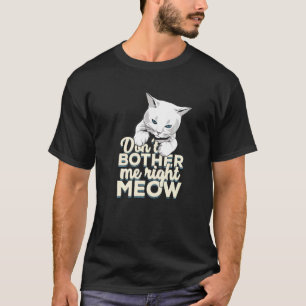 Don T Bother Me Right Meow For A Cat T-Shirt