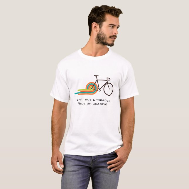 “Don’t buy upgrades, ride up grades!” Cycling T-Shirt (Front Full)