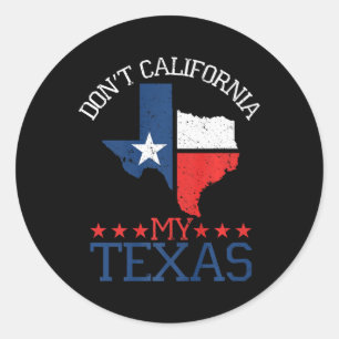 Don’t California My Texas  Classic Round Sticker