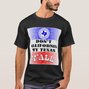 Don’t California My Texas Y’all  # T-Shirt