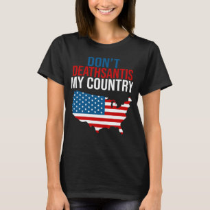 Don t DeathSantis My Country Patriotic Anti DeSan T-Shirt