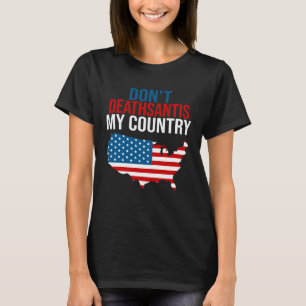 Don t DeathSantis My Country  Patriotic Anti DeSan T-Shirt