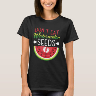 Don t Eat Watermelon Seeds Pregnancy Mom To Be T-Shirt