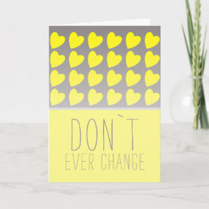 Don`t ever change Yellow Heart Valentine`s Day Holiday Card