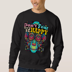 Don t fear You ll be HAPPY Wise Monkey Word Happy Sweatshirt