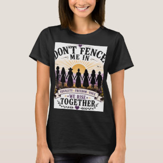 Don’t Fence Me in for woman’s rights and equality  T-Shirt