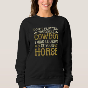 Don’t Flatter Yourself Cowboy Sweatshirt