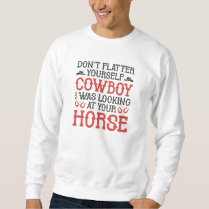Don’t Flatter Yourself Cowboy Sweatshirt