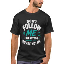 Don’t Follow Me – I Am Not You Statement Shirt