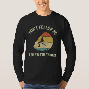Don t follow me I do stupid things Climbing Mounta T-Shirt