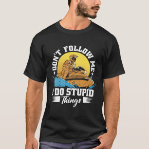 Don t Follow Me I Do Stupid Things Jet Skiing Cost T-Shirt