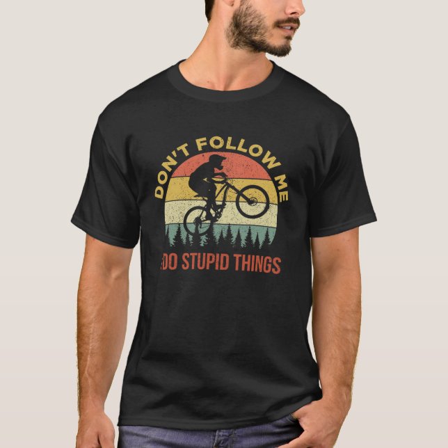 Don t Follow Me I Do Stupid Things Mountain Biking T-Shirt (Front)