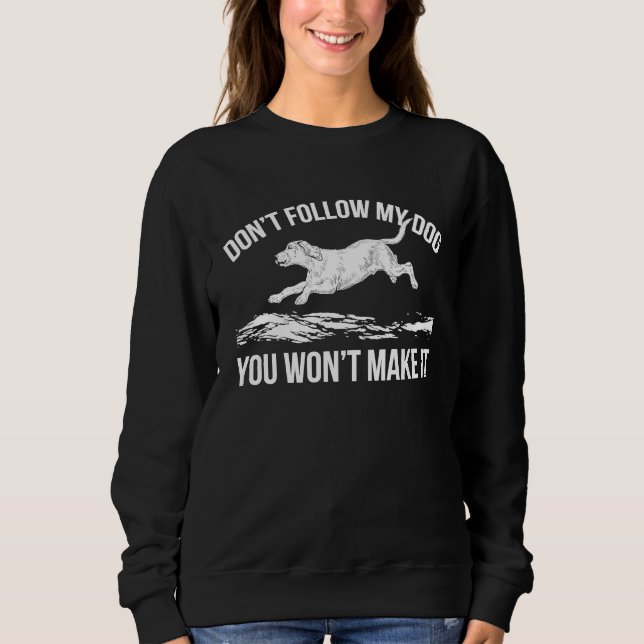 Don´t Follow My Dog You Won't Make It Dock Diving Sweatshirt (Front)